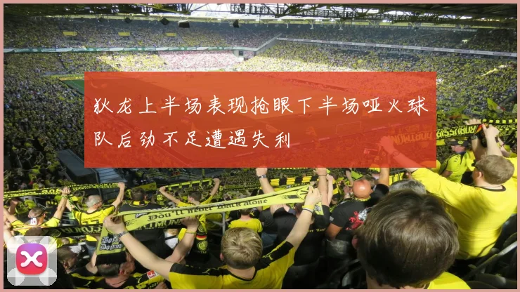 狄龙上半场表现抢眼下半场哑火球队后劲不足遭遇失利
